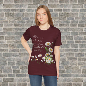 BLOOM WHERE YOU ARE PLANTED (Short Sleeve Jersey Tee)