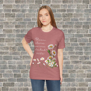 BLOOM WHERE YOU ARE PLANTED (Short Sleeve Jersey Tee)