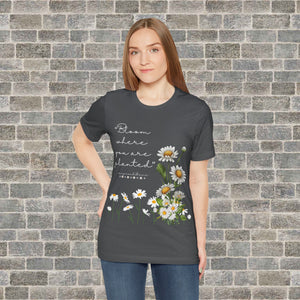 BLOOM WHERE YOU ARE PLANTED (Short Sleeve Jersey Tee)
