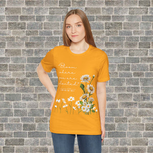 BLOOM WHERE YOU ARE PLANTED (Short Sleeve Jersey Tee)