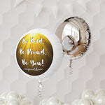 BE BOLD, BE PROUD, BE YOU Mylar Helium Balloon