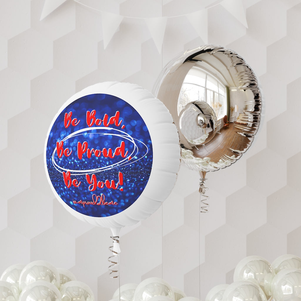 BE BOLD, BE PROUD, BE YOU Mylar Helium Balloon