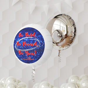 BE BOLD, BE PROUD, BE YOU Mylar Helium Balloon
