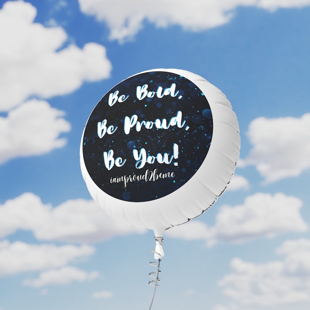 BE BOLD, BE PROUD, BE YOU Mylar Helium Balloon