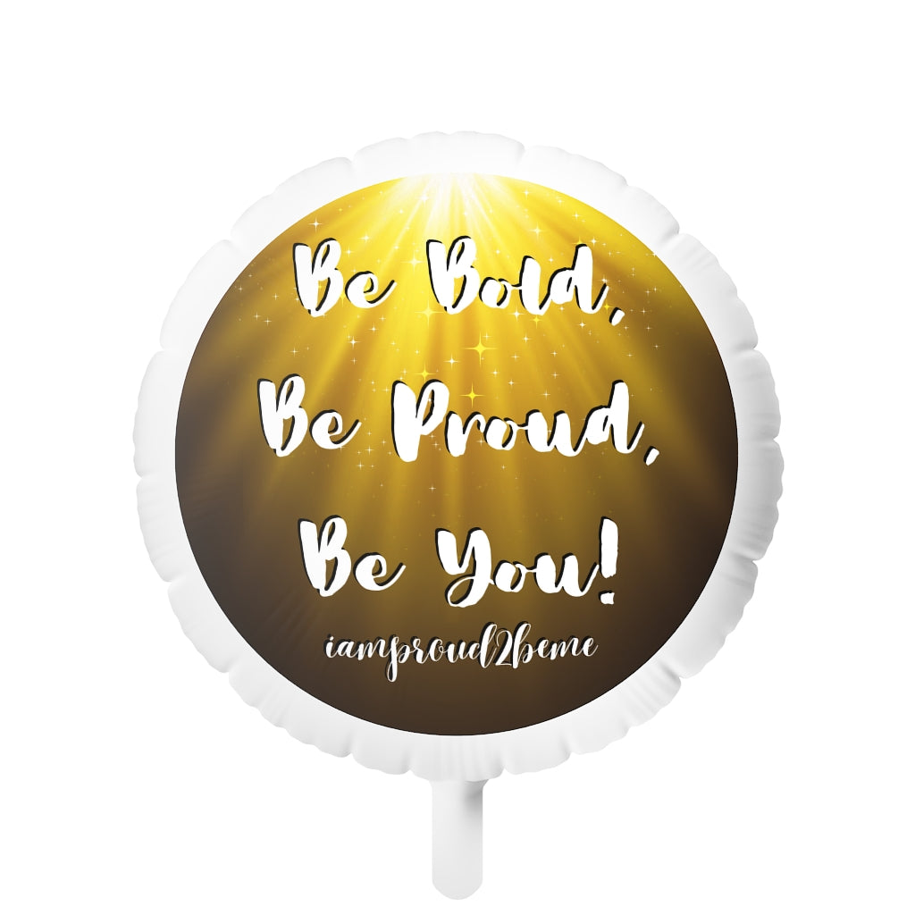 BE BOLD, BE PROUD, BE YOU Mylar Helium Balloon