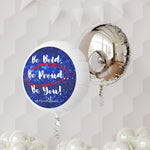 BE BOLD, BE PROUD, BE YOU Mylar Helium Balloon