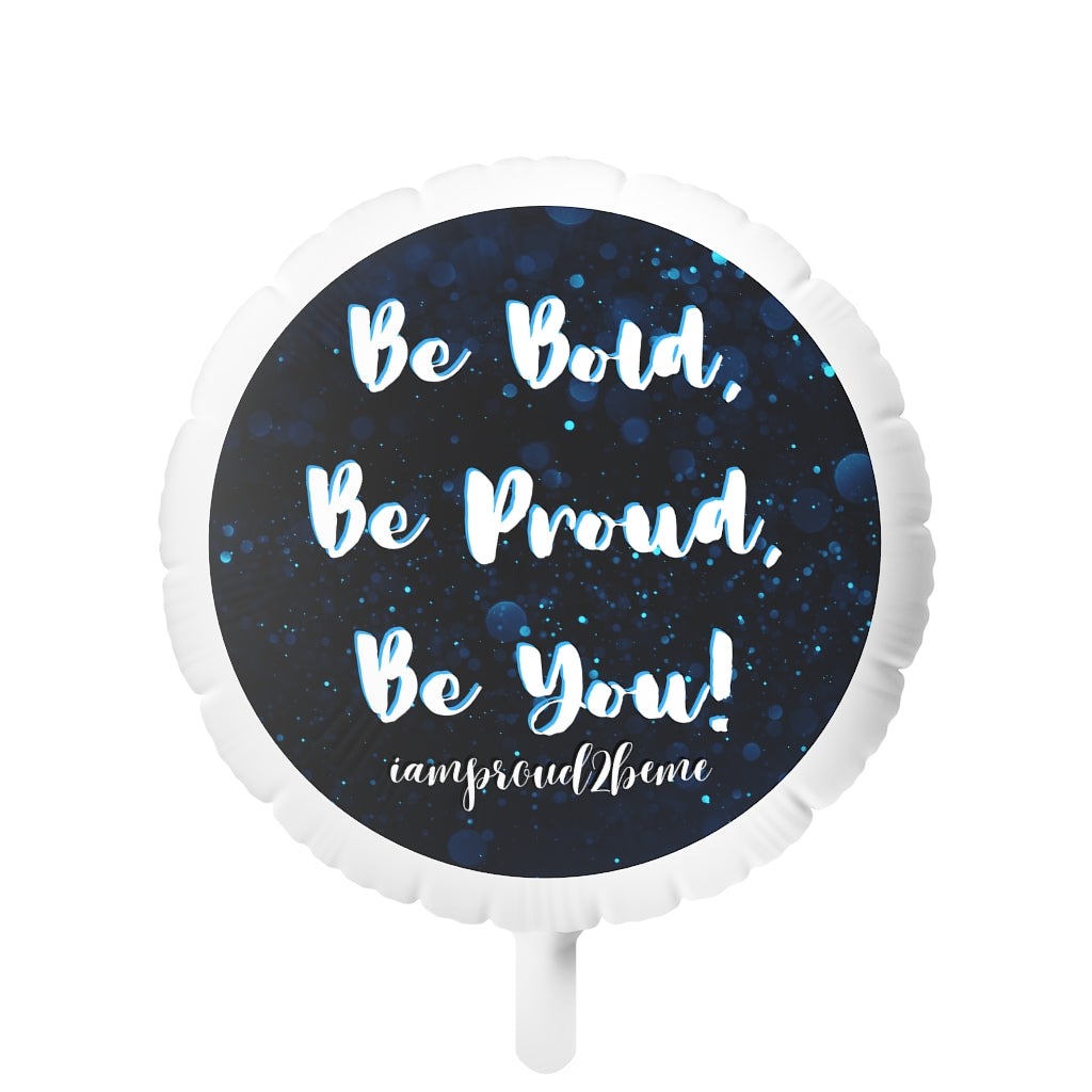 BE BOLD, BE PROUD, BE YOU Mylar Helium Balloon
