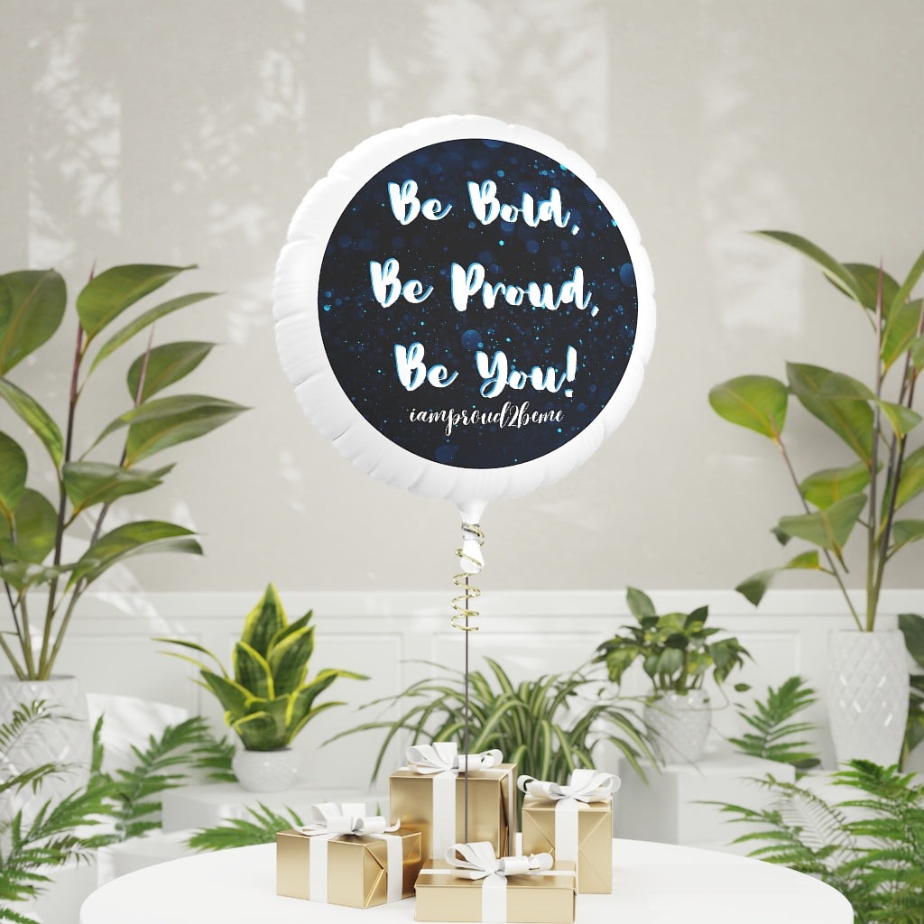 BE BOLD, BE PROUD, BE YOU Mylar Helium Balloon