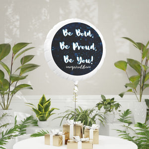 BE BOLD, BE PROUD, BE YOU Mylar Helium Balloon