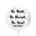 BE BOLD, BE PROUD, BE YOU Mylar Helium Balloon