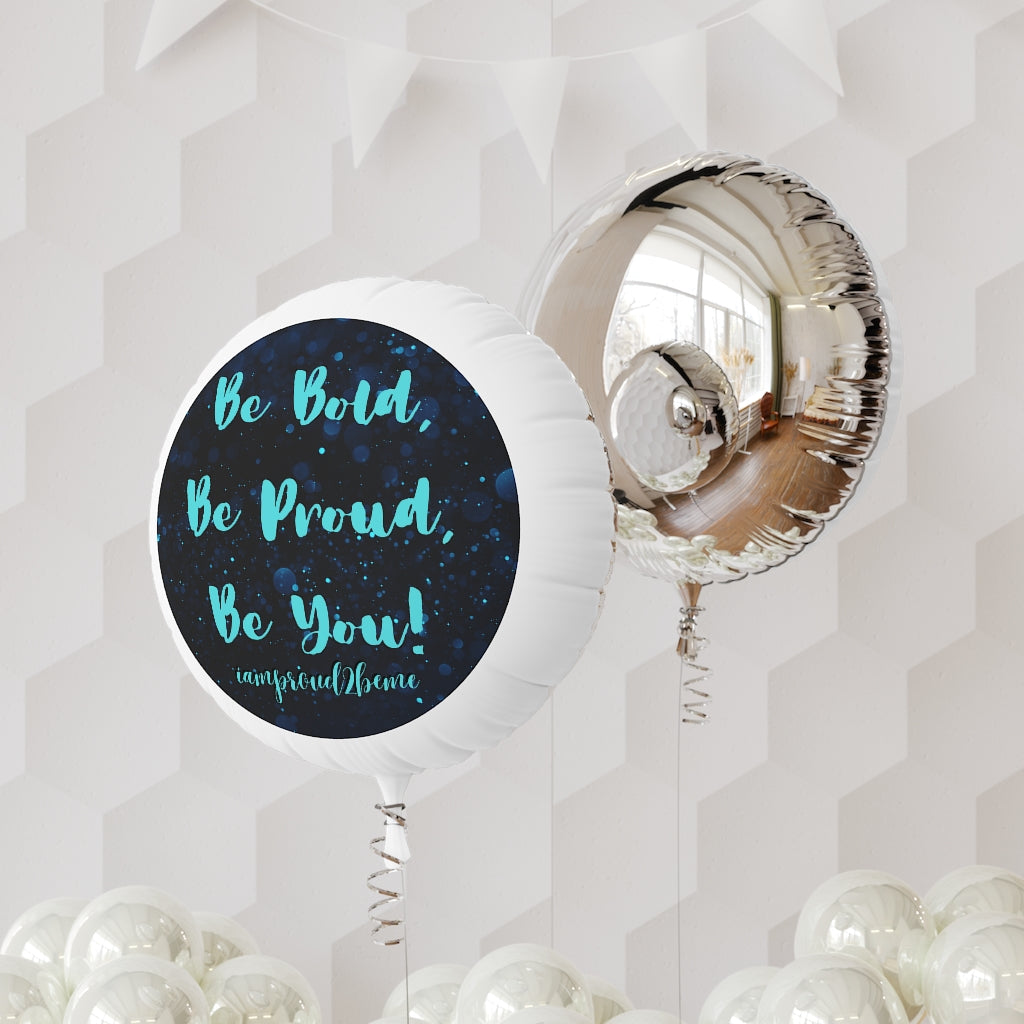 BE BOLD, BE PROUD, BE YOU Mylar Helium Balloon