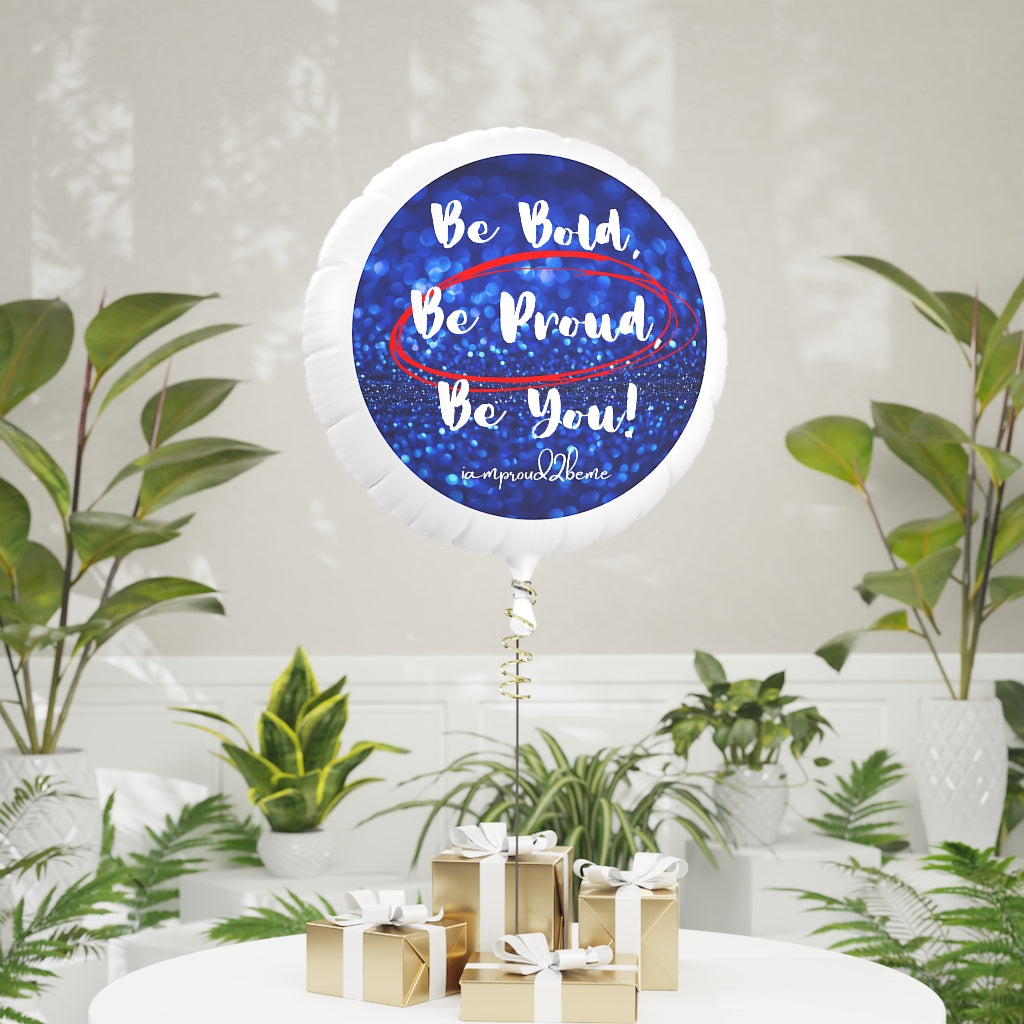 BE BOLD, BE PROUD, BE YOU Mylar Helium Balloon