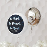 BE BOLD, BE PROUD, BE YOU Mylar Helium Balloon