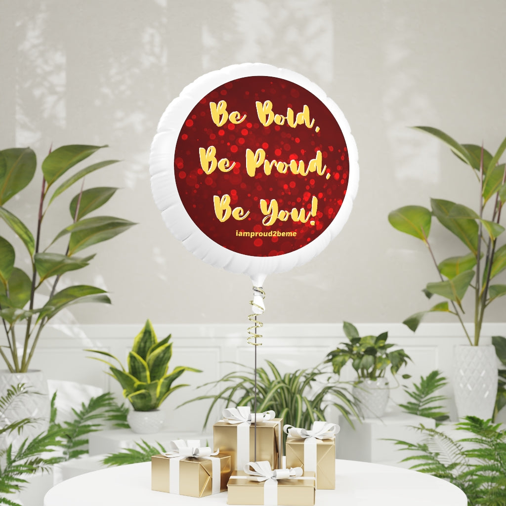BE BOLD, BE PROUD, BE YOU Mylar Helium Balloon