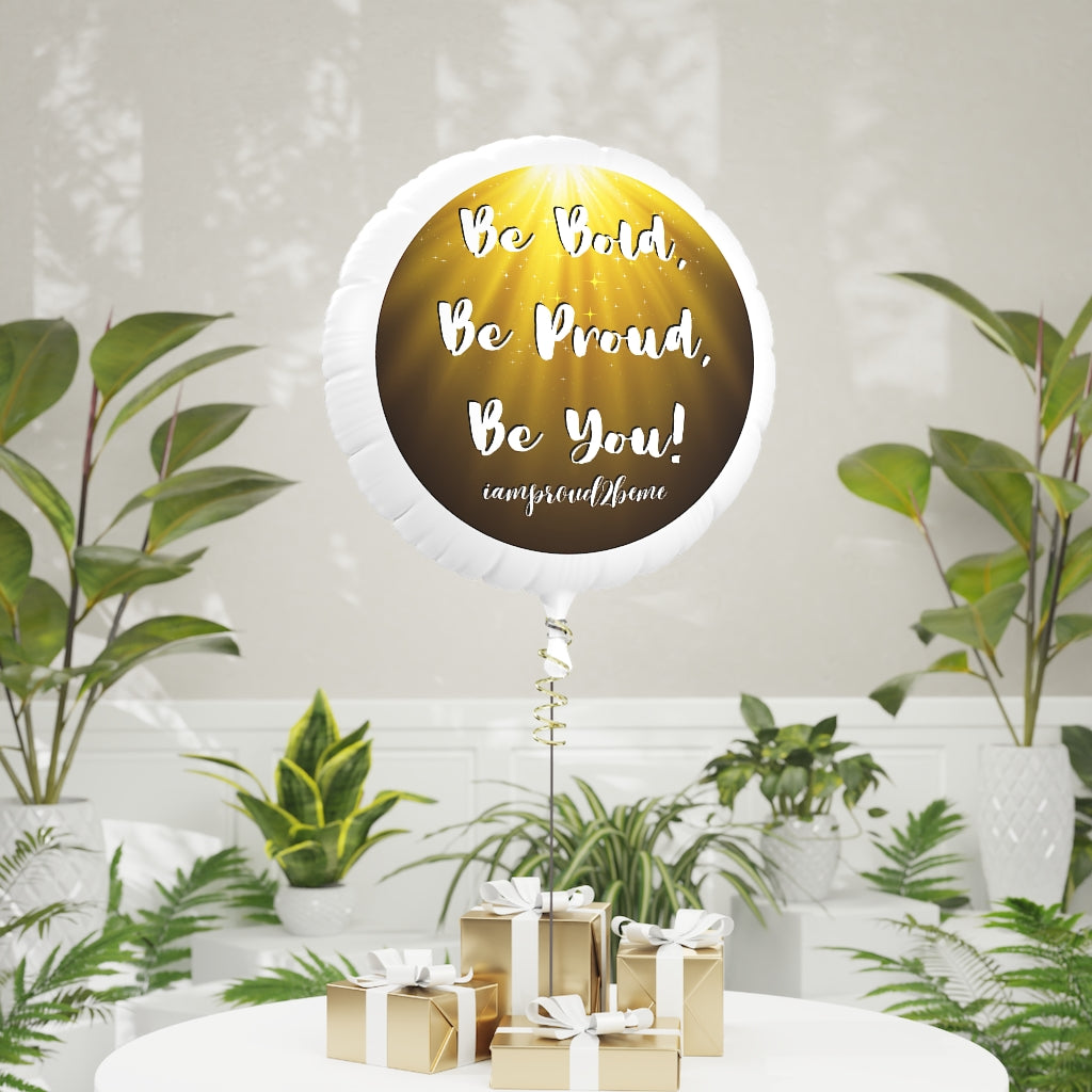 BE BOLD, BE PROUD, BE YOU Mylar Helium Balloon