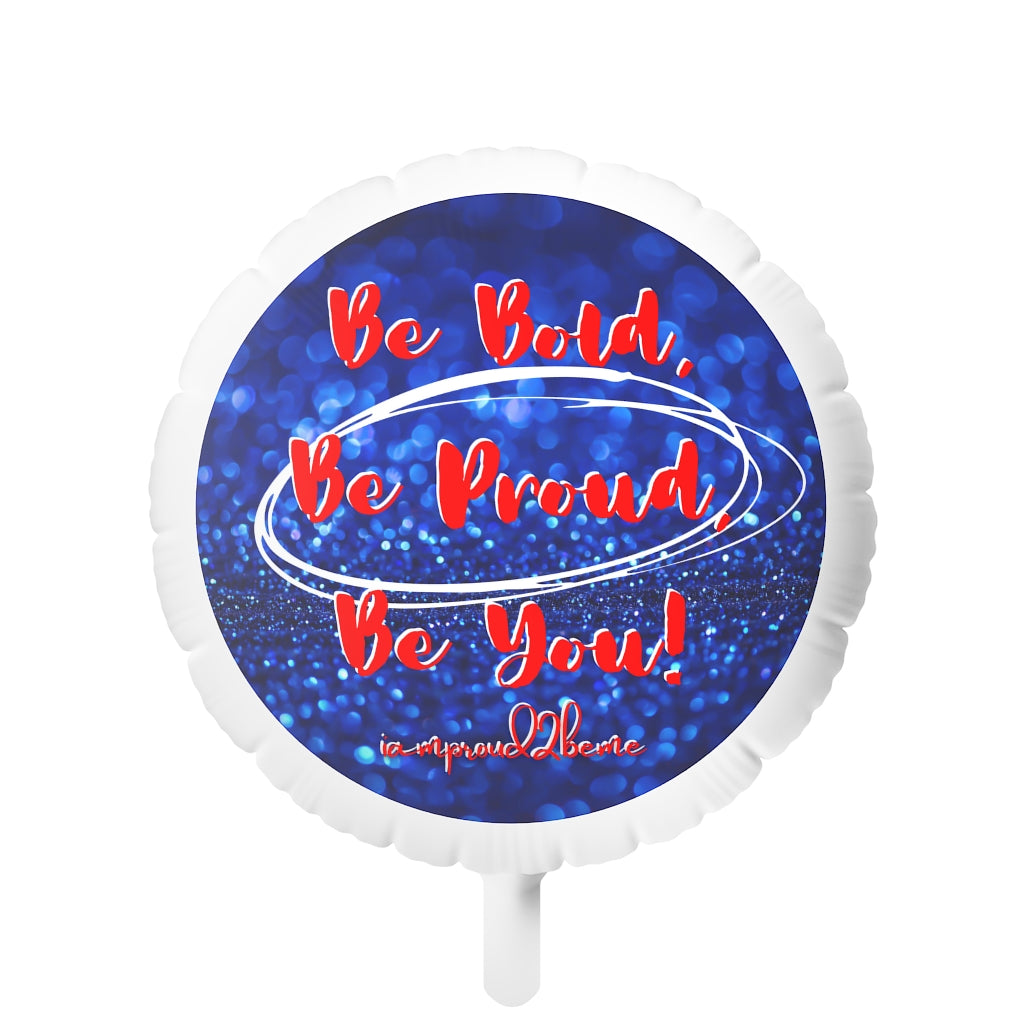 BE BOLD, BE PROUD, BE YOU Mylar Helium Balloon