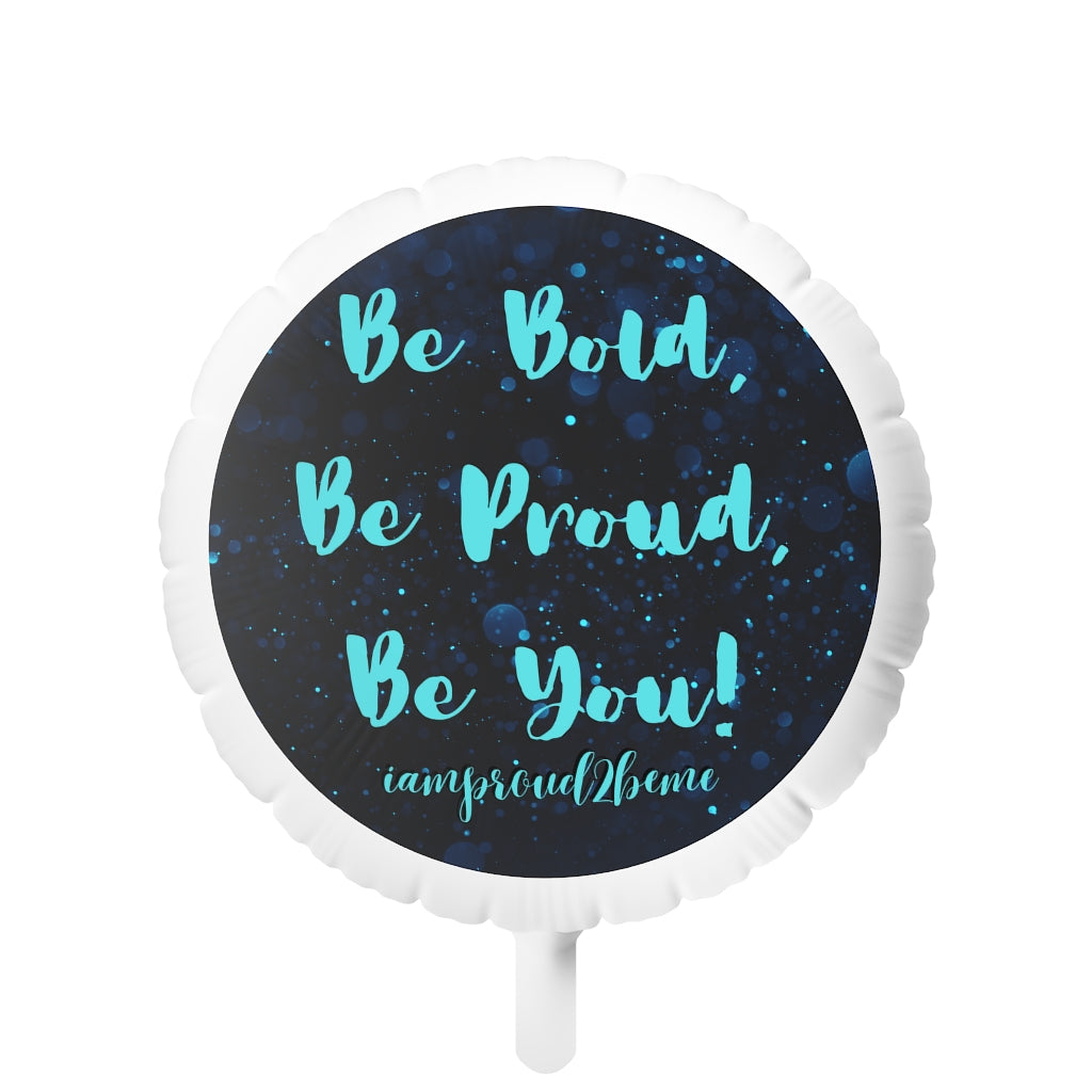 BE BOLD, BE PROUD, BE YOU Mylar Helium Balloon