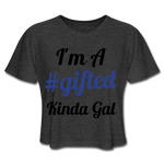 I'M A GIFTED KINDA GAL (Crop Top T-Shirt) - deep heather