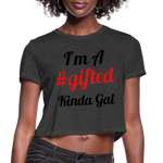 I'M A GIFTED KINDA GAL (Crop Top T-Shirt) - deep heather