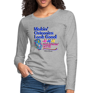 MAKIN' OSTOMIES LOOK GOOD LATTE Premium Long Sleeve T-Shirt (gals) - heather gray