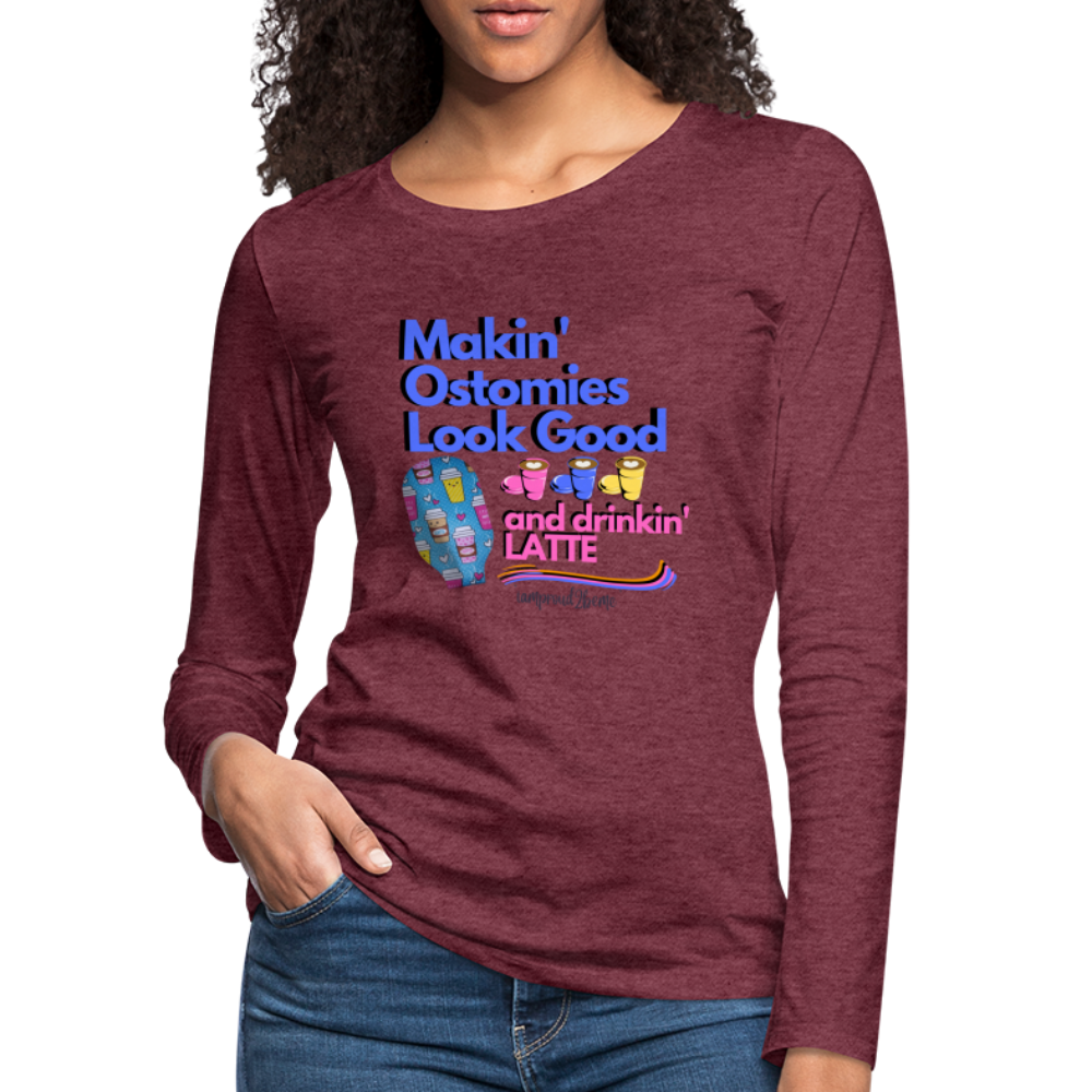 MAKIN' OSTOMIES LOOK GOOD LATTE Premium Long Sleeve T-Shirt (gals) - heather burgundy