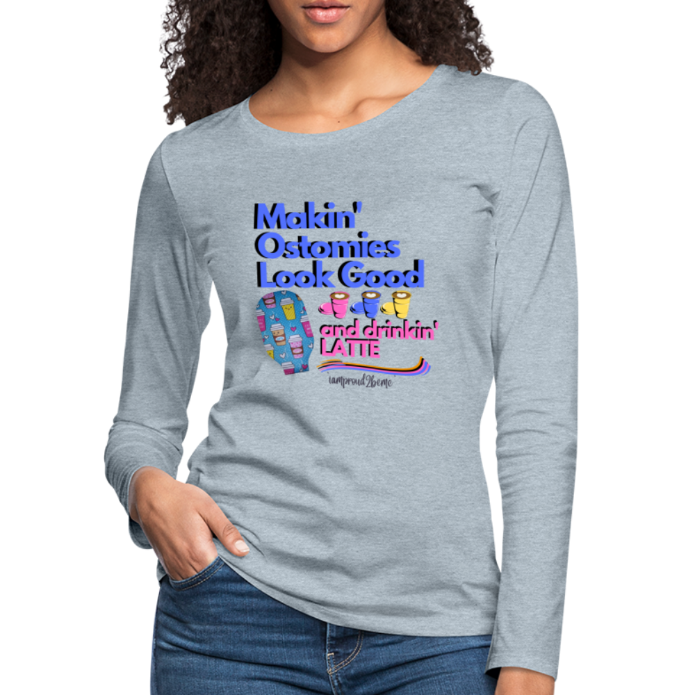 MAKIN' OSTOMIES LOOK GOOD LATTE Premium Long Sleeve T-Shirt (gals) - heather ice blue