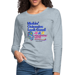 MAKIN' OSTOMIES LOOK GOOD LATTE Premium Long Sleeve T-Shirt (gals) - heather ice blue